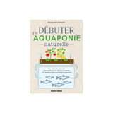 Couverture du livre Débuter en aquaponie naturelle de François Petitet-Gosgnach, Rustica Éditions